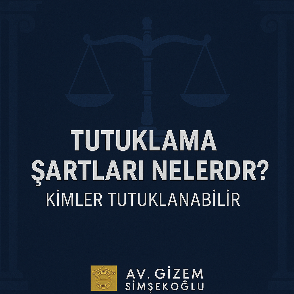 Tutuklama Şartları Nelerdir? Kimler Tutuklanabilir? 