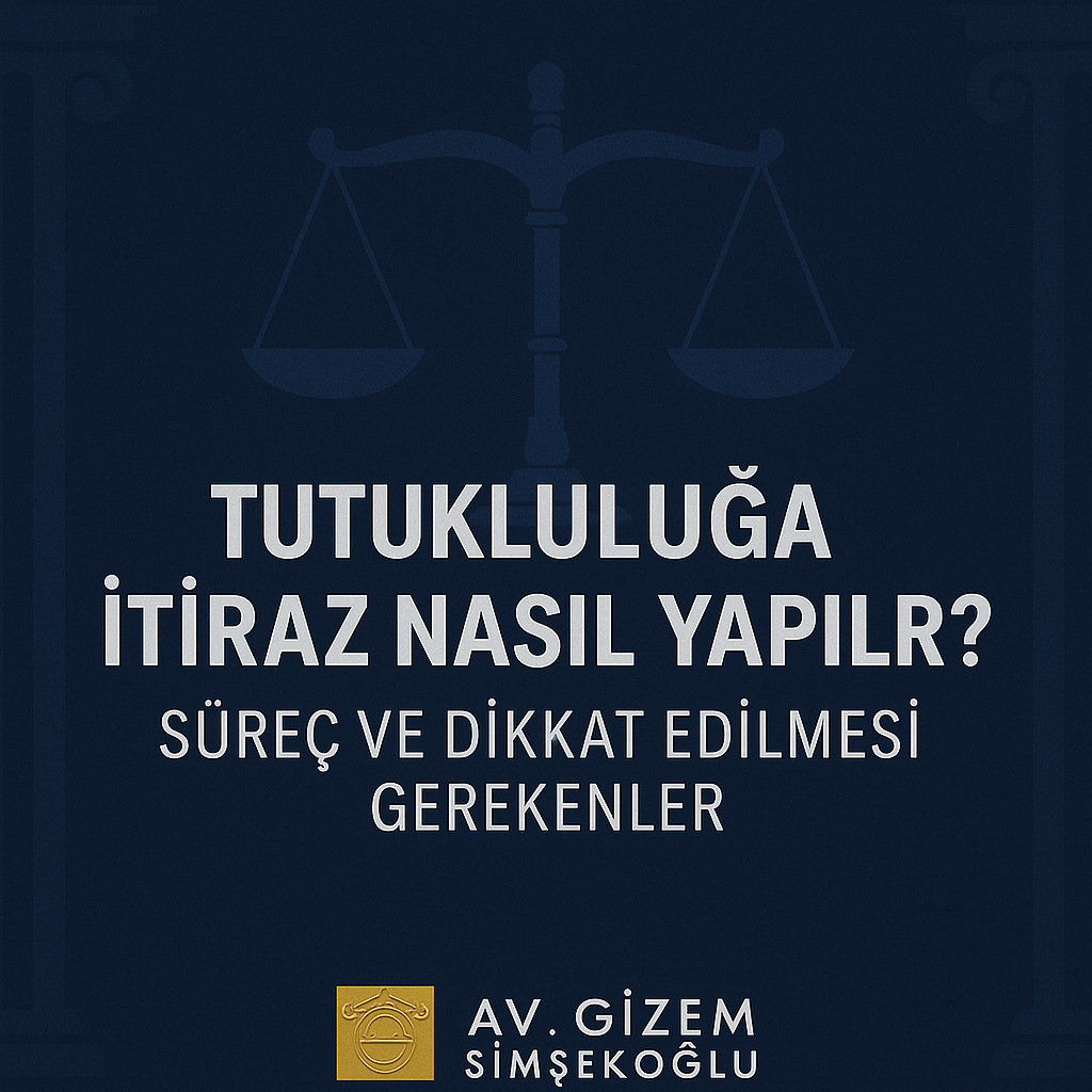 Tutukluluğa İtiraz Nasıl Yapılır? Süreç ve Dikkat Edilmesi Gerekenler