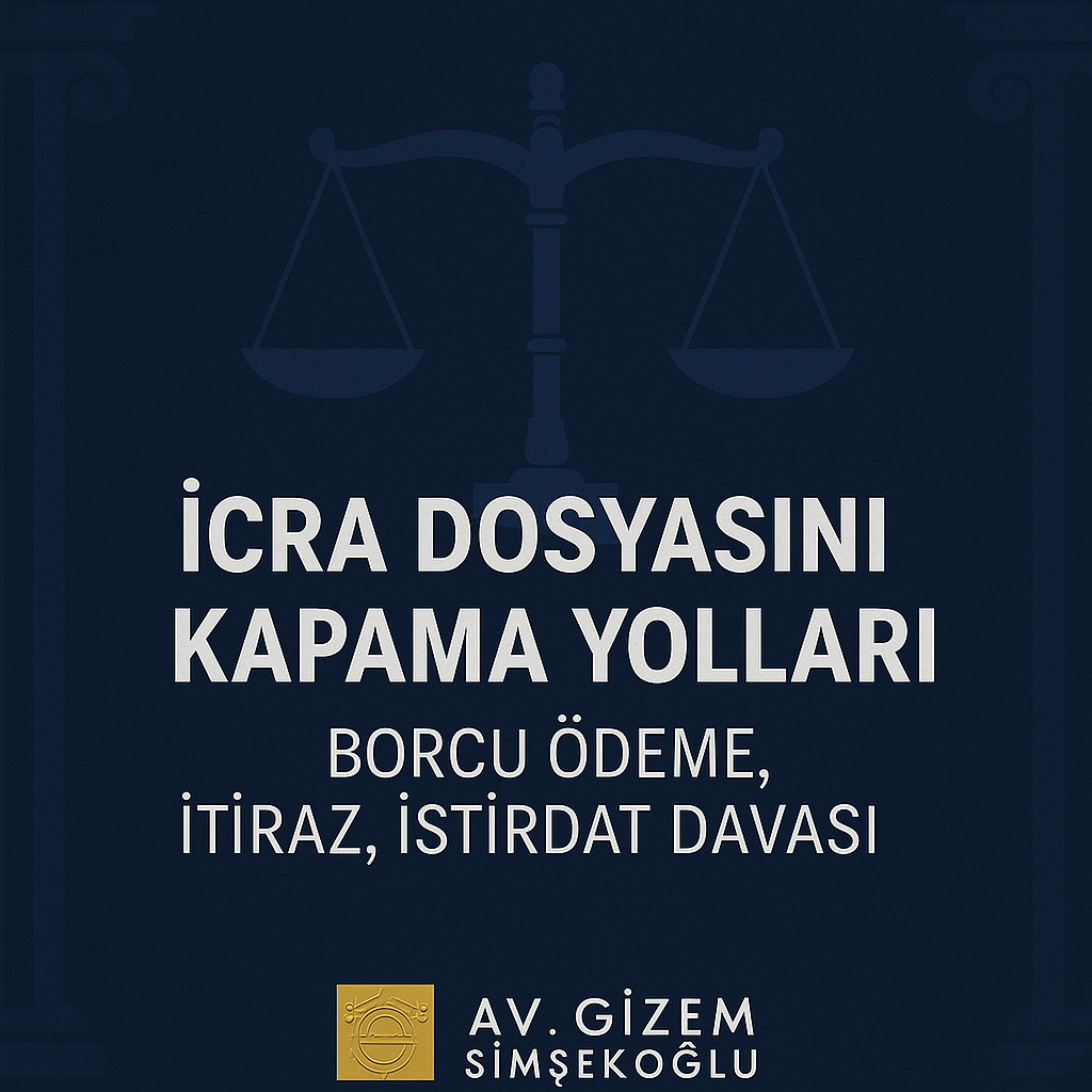 İcra Dosyasını Kapama Yolları Borcu Ödeme, İtiraz, İstirdat Davası